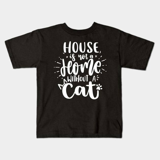 House Is Not A Home Without A Cat Kids T-Shirt by P-ashion Tee